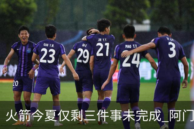火箭今夏仅剩三件事未完成 阿门提前续约前景成谜？