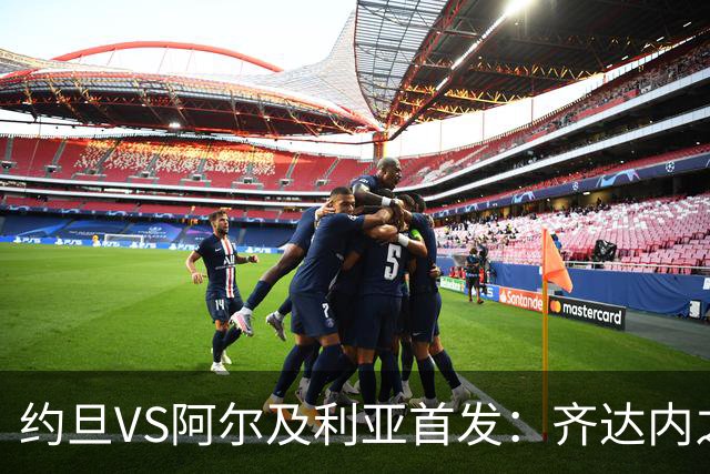 约旦VS阿尔及利亚首发：齐达内之子先发 马赫雷斯出战