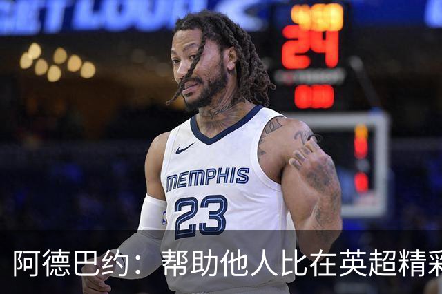 阿德巴约：帮助他人比在英超精彩进球更有意义