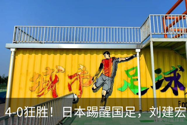 4-0狂胜！日本踢醒国足，刘建宏一句实话，戳破中日足球差距真相